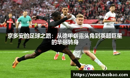 京多安的足球之路：从德甲崭露头角到英超巨星的华丽转身