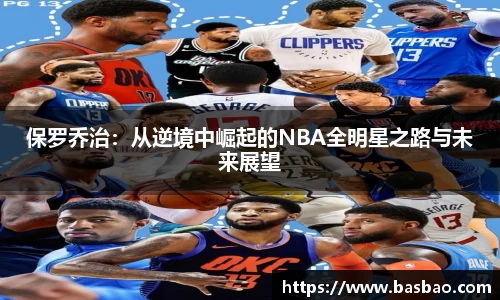 保罗乔治：从逆境中崛起的NBA全明星之路与未来展望